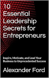 10 Essential Leadership Secrets for Entrepreneurs:
